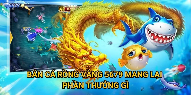Bắn Cá Rồng Vàng tại 5679 có khó không? 2 Bắn Cá Rồng Vàng 5679 mang lại phần thưởng gì?