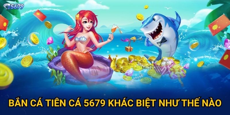 Bắn Cá Tiên Cá tại 5679 có thần thoại không? 2 Bắn Cá Tiên Cá 5679 khác biệt như thế nào?
