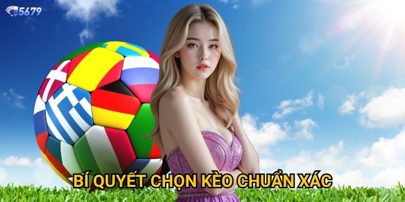 Kèo châu Âu tại 5679 phù hợp với ai? 3 Bí quyết chọn kèo chuẩn xác