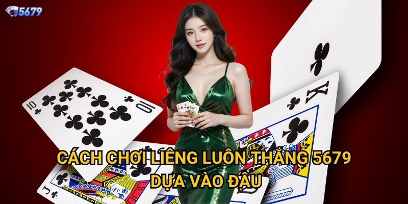 Cách chơi liêng luôn thắng tại 5679 có thực sự hiệu quả? 2 Cách chơi liêng luôn thắng 5679 dựa vào đâu?