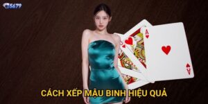 Cách xếp mậu binh hiệu quả tại 5679 như thế nào?