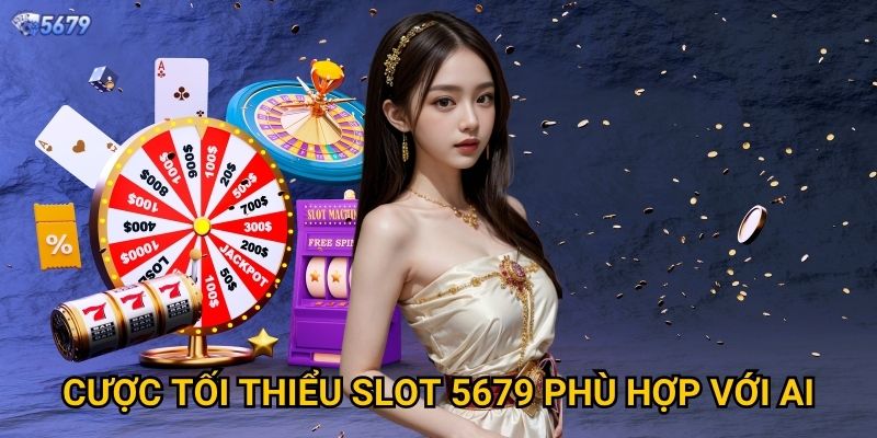 Cược tối thiểu slot tại 5679 là bao nhiêu? 2 Cược tối thiểu slot 5679 phù hợp với ai?