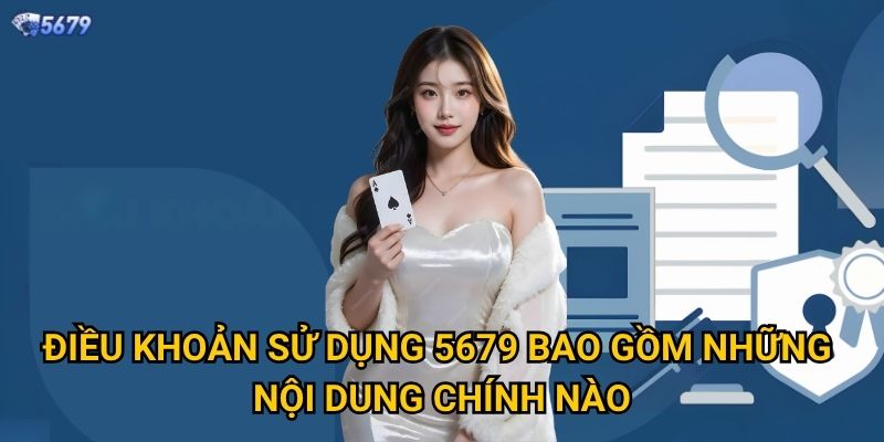 Điều khoản sử dụng 5679 có những quy định gì người chơi cần biết? 1 Điều khoản sử dụng 5679 bao gồm những nội dung chính nào?