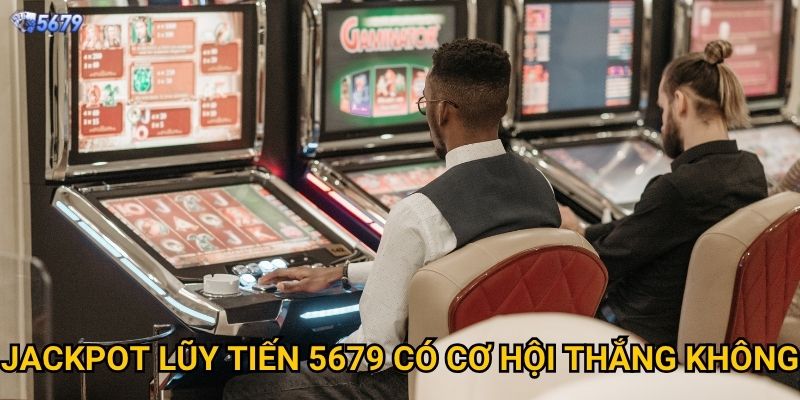 Jackpot lũy tiến tại 5679 hoạt động ra sao? 2 Jackpot lũy tiến 5679 có cơ hội thắng không?