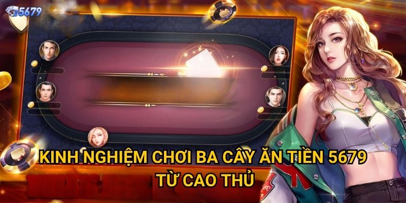 Kinh nghiệm chơi ba cây ăn tiền tại 5679 có gì hay? 2 Kinh nghiệm chơi ba cây ăn tiền 5679 từ cao thủ