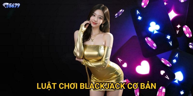 Luật chơi Blackjack cơ bản tại 5679 có gì đặc biệt?