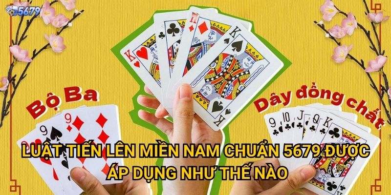 Luật tiến lên miền nam chuẩn tại 5679 có gì đặc biệt? 2 Luật tiến lên miền nam chuẩn 5679 được áp dụng như thế nào?