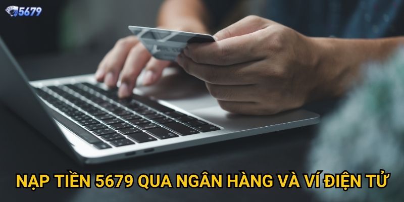 Nạp tiền 5679 có những phương thức nào an toàn và nhanh chóng? 2 Nạp tiền 5679 qua ngân hàng và ví điện tử