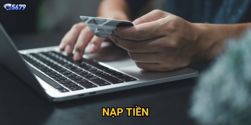 Nạp tiền 5679 có những phương thức nào an toàn và nhanh chóng?