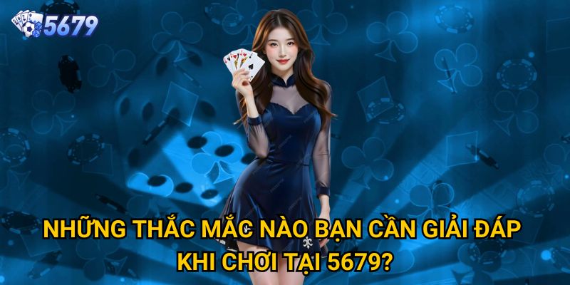 Trang chủ 33 Những Thắc Mắc Nào Bạn Cần Giải Đáp Khi Chơi Tại 5679?