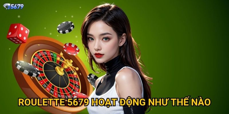 Roulette tại 5679 có những phiên bản nào hấp dẫn? 2 Roulette 5679 hoạt động như thế nào?