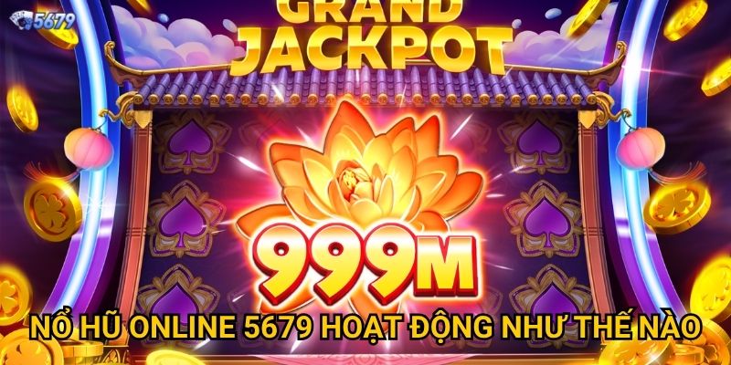 Nổ hũ online tại 5679 có gì hấp dẫn? 2 Nổ hũ online 5679 hoạt động như thế nào?